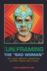 [Un]framing the "Bad Woman" : Sor Juana, Malinche, Coyolxauhqui, and Other Rebels with a Cause - Book
