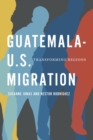 Guatemala-U.S. Migration : Transforming Regions - Book