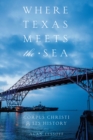 Where Texas Meets the Sea : Corpus Christi and Its History - eBook