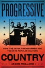 Progressive Country : How the 1970s Transformed the Texan in Popular Culture - Book