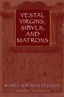 Vestal Virgins, Sibyls, and Matrons : Women in Roman Religion - eBook