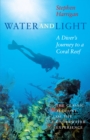 Water and Light : A Diver's Journey to a Coral Reef - eBook