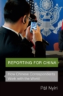 Reporting for China : How Chinese Correspondents Work with the World - eBook
