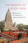 The Rebirth of Bodh Gaya : Buddhism and the Making of a World Heritage Site - eBook