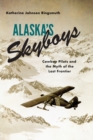 Alaska's Skyboys : Cowboy Pilots and the Myth of the Last Frontier - Book