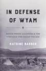 In Defense of Wyam : Native-White Alliances and the Struggle for Celilo Village - eBook