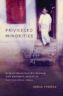 Privileged Minorities : Syrian Christianity, Gender, and Minority Rights in Postcolonial India - Book