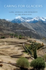 Caring for Glaciers : Land, Animals, and Humanity in the Himalayas - eBook