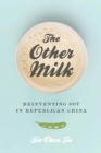 The Other Milk : Reinventing Soy in Republican China - eBook
