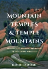 Mountain Temples and Temple Mountains : Architecture, Religion, and Nature in the Central Himalayas - Book