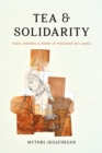 Tea and Solidarity : Tamil Women and Work in Postwar Sri Lanka - eBook
