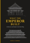 What the Emperor Built : Architecture and Empire in the Early Ming - Book