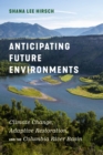 Anticipating Future Environments : Climate Change, Adaptive Restoration, and the Columbia River Basin - Book