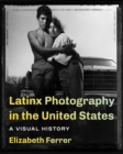 Latinx Photography in the United States : A Visual History - Book