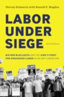 Labor under Siege : Big Bob McEllrath and the ILWU’s Fight for Organized Labor in an Anti-Union Era - Book