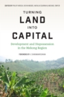 Turning Land into Capital : Development and Dispossession in the Mekong Region - eBook