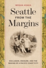 Seattle from the Margins : Exclusion, Erasure, and the Making of a Pacific Coast City - eBook
