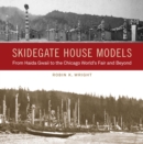Skidegate House Models : From Haida Gwaii to the Chicago World's Fair and Beyond - Book