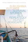 Fukushima Futures : Survival Stories in a Repeatedly Ruined Seascape - Book