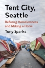 Tent City, Seattle : Refusing Homelessness and Making a Home - eBook