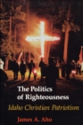 The Politics of Righteousness : Idaho Christian Patriotism - eBook