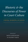 Rhetoric and the Discourses of Power in Court Culture : China, Europe, and Japan - eBook