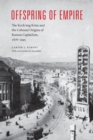 Offspring of Empire : The Koch'ang Kims and the Colonial Origins of Korean Capitalism, 1876-1945 - eBook