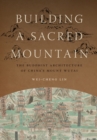 Building a Sacred Mountain : The Buddhist Architecture of China's Mount Wutai - eBook