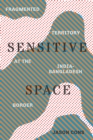 Sensitive Space : Fragmented Territory at the India-Bangladesh Border - eBook