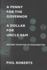 A Penny for the Governor, a Dollar for Uncle Sam : Income Taxation in Washington - Book