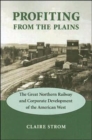 Profiting from the Plains : The Great Northern Railway and Corporate Development of the American West - Book