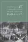 Everyday Life and Consumer Culture in Eighteenth-Century Damascus - Book