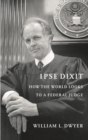 Ipse Dixit : How the World Looks to a Federal Judge - Book