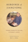 Heroines of Jiangyong : Chinese Narrative Ballads in Women’s Script - Book