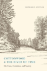 Cottonwood and the River of Time : On Trees, Evolution, and Society - Book