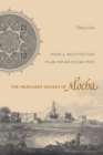 The Merchant Houses of Mocha : Trade and Architecture in an Indian Ocean Port - Book