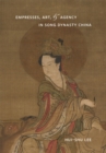 Empresses, Art, and Agency in Song Dynasty China - Book