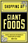 Shopping at Giant Foods : Chinese American Supermarkets in Northern California - Book