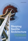 Shaping Seattle Architecture : A Historical Guide to the Architects, Second Edition - Book