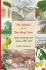 The Tropics and the Traveling Gaze : India, Landscape, and Science, 1800-1856 - Book
