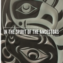 In the Spirit of the Ancestors : Contemporary Northwest Coast Art at the Burke Museum - Book