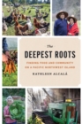 The Deepest Roots : Finding Food and Community on a Pacific Northwest Island - eBook