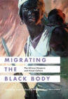 Migrating the Black Body : The African Diaspora and Visual Culture - eBook