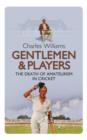 Gentlemen & Players : The Death of Amateurism in Cricket - eBook