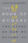 The Book of Humans : The Story of How We Became Us - Book