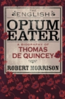The English Opium-Eater : A Biography of Thomas De Quincey - eBook