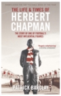 The Life and Times of Herbert Chapman : The Story of One of Football's Most Influential Figures - eBook
