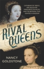 The Rival Queens : Catherine De' Medici, Her Daughter Marguerite De Valois, and the Betrayal That Ignited a Kingdom - Book