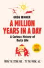 A Million Years in a Day : A Curious History of Daily Life - eBook