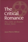 The Critical Romance : Critic as Reader, Writer, Hero - Book